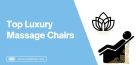 Luxury Massage Chair Buying Guide |  TOP 7 Luxurious Models!