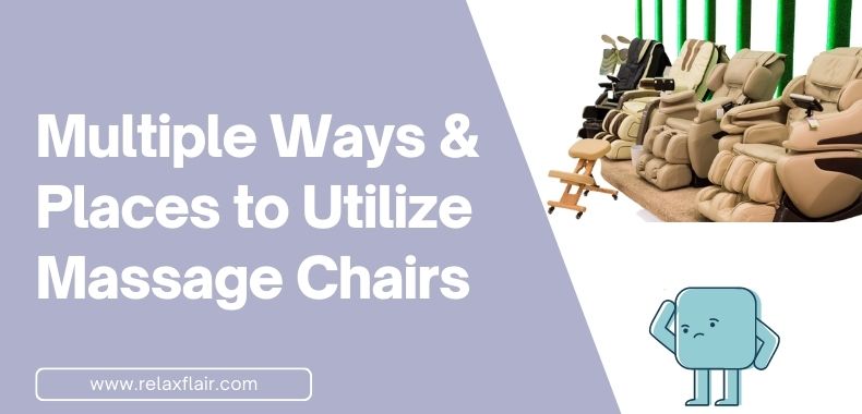 Multiple Ways & Places to Utilize Massage Chairs