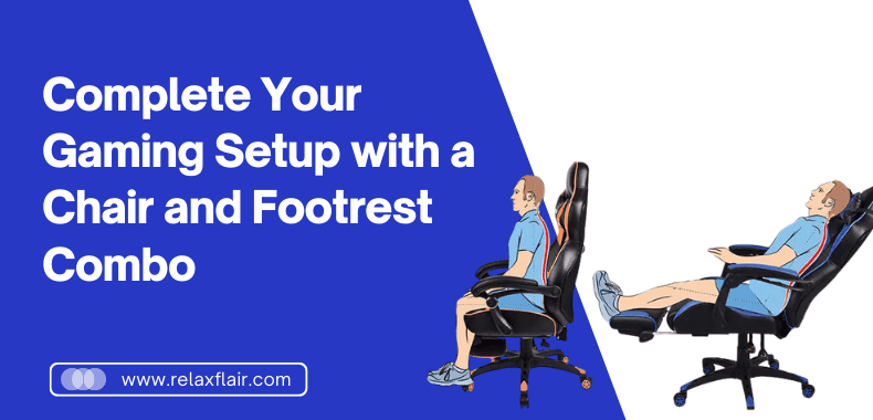 Complete Your Gaming Setup with a Chair and Footrest Combo