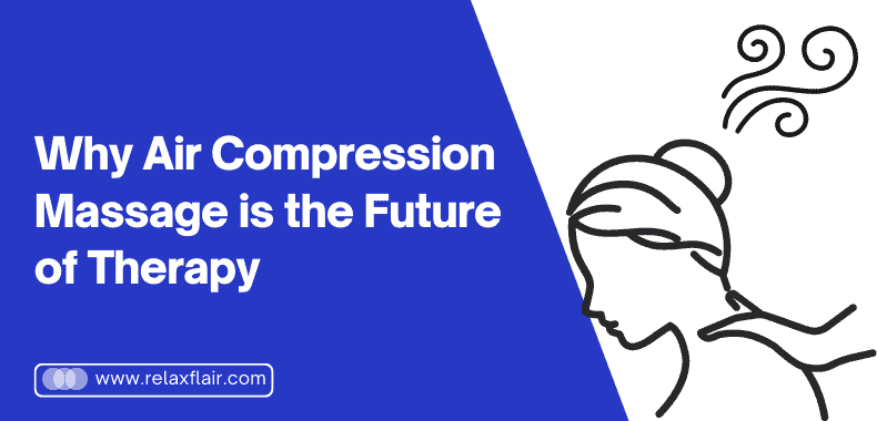 Why Air Compression Massage is the Future of Therapy