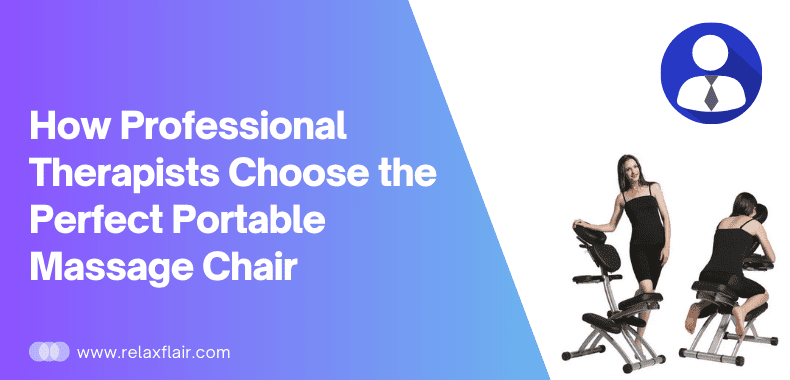 How Professional Therapists Choose the Perfect Portable Massage Chair