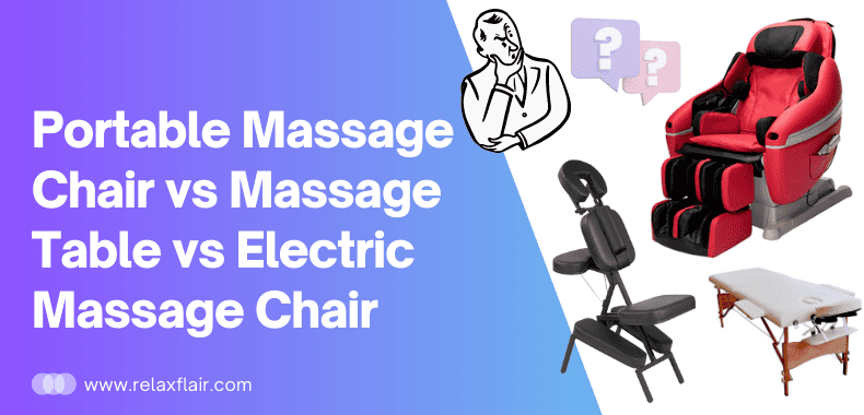 Portable Massage Chair vs Massage Table vs Electric Massage Chair